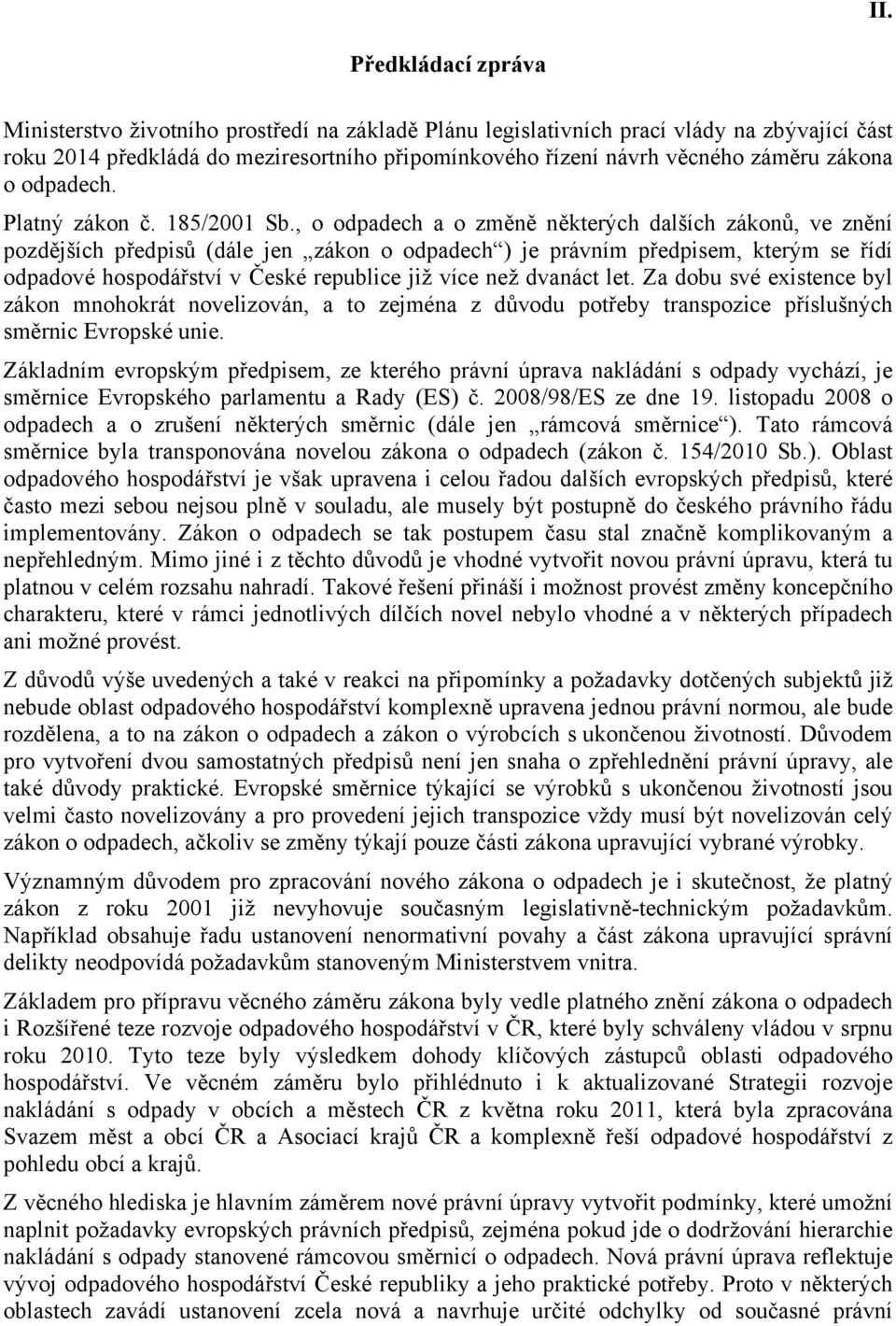 , o odpadech a o změně některých dalších zákonů, ve znění pozdějších předpisů (dále jen zákon o odpadech ) je právním předpisem, kterým se řídí odpadové hospodářství v České republice již více než