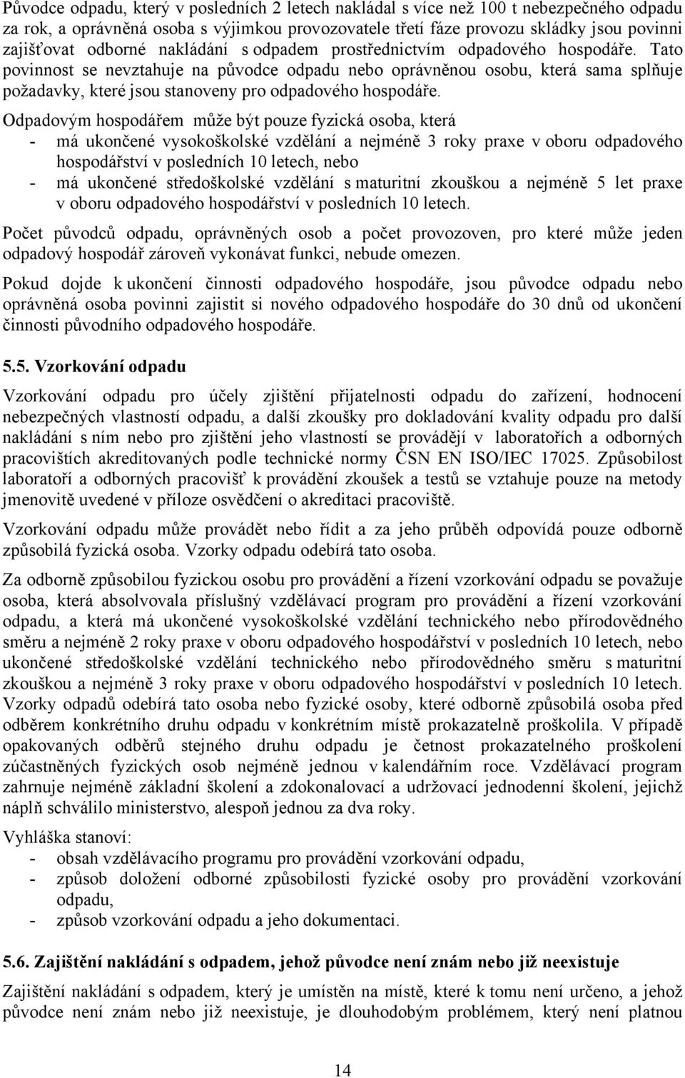 Tato povinnost se nevztahuje na původce odpadu nebo oprávněnou osobu, která sama splňuje požadavky, které jsou stanoveny pro odpadového hospodáře.