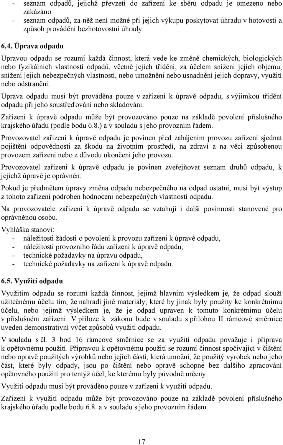 Úprava odpadu Úpravou odpadu se rozumí každá činnost, která vede ke změně chemických, biologických nebo fyzikálních vlastností odpadů, včetně jejich třídění, za účelem snížení jejich objemu, snížení