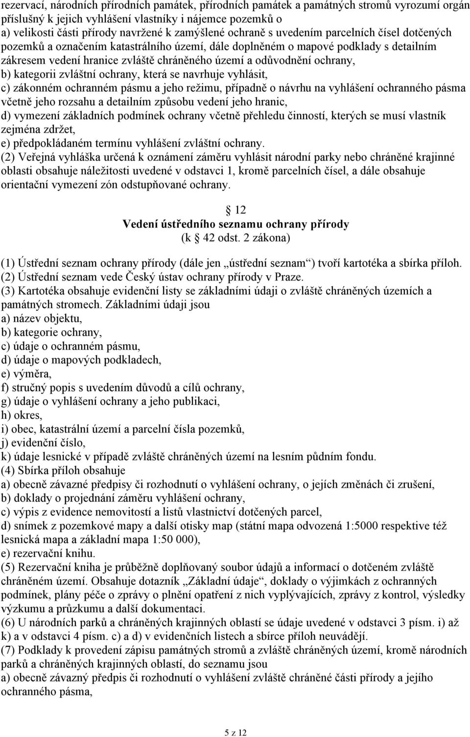 odůvodnění ochrany, b) kategorii zvláštní ochrany, která se navrhuje vyhlásit, c) zákonném ochranném pásmu a jeho režimu, případně o návrhu na vyhlášení ochranného pásma včetně jeho rozsahu a