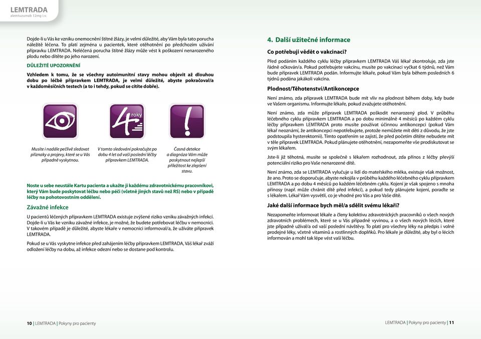 DŮLEŽITÉ upozornění Vzhledem k tomu, že se všechny autoimunitní stavy mohou objevit až dlouhou dobu po léčbě přípravkem, je velmi důležité, abyste pokračoval/a v každoměsíčních testech (a to i tehdy,