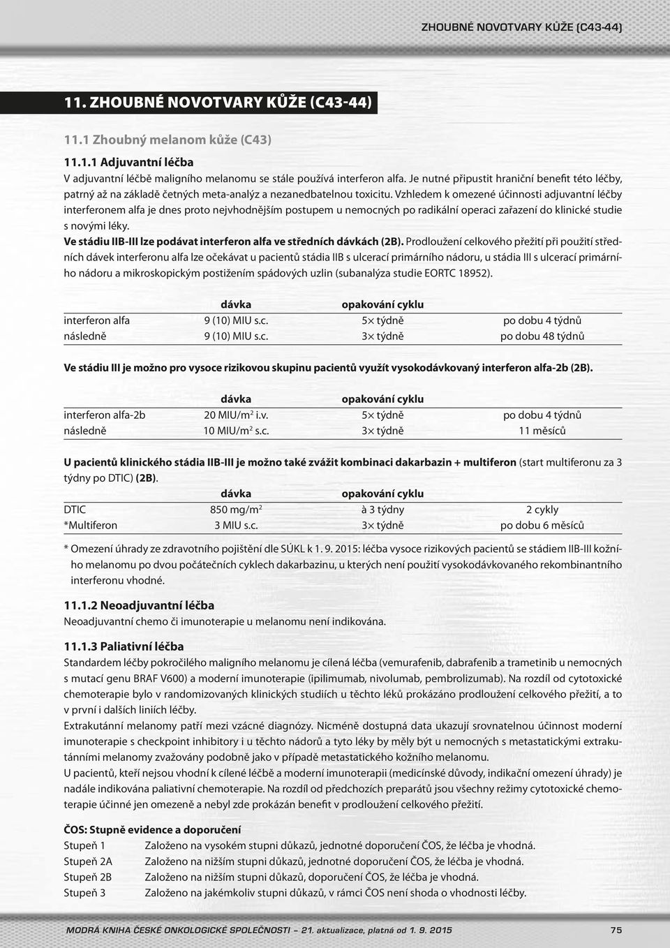 Vzhledem k omezené účinnosti adjuvantní léčby interferonem alfa je dnes proto nejvhodnějším postupem u nemocných po radikální operaci zařazení do klinické studie s novými léky.