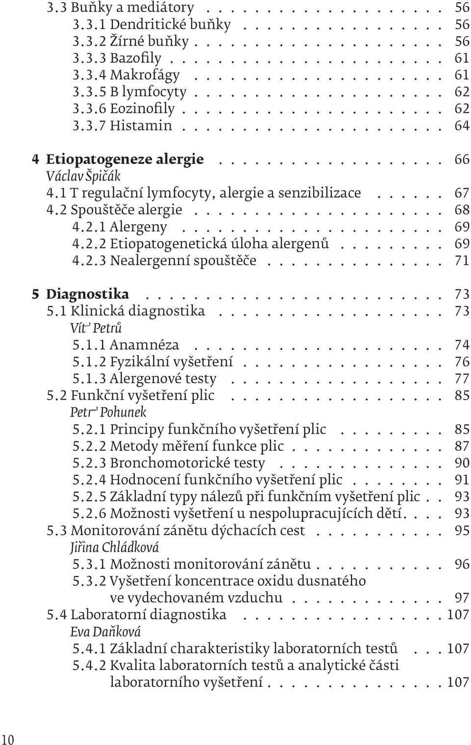 1 T regulační lymfocyty, alergie a senzibilizace...... 67 4.2 Spouštěče alergie..................... 68 4.2.1 Alergeny...................... 69 4.2.2 Etiopatogenetická úloha alergenů......... 69 4.2.3 Nealergenní spouštěče.