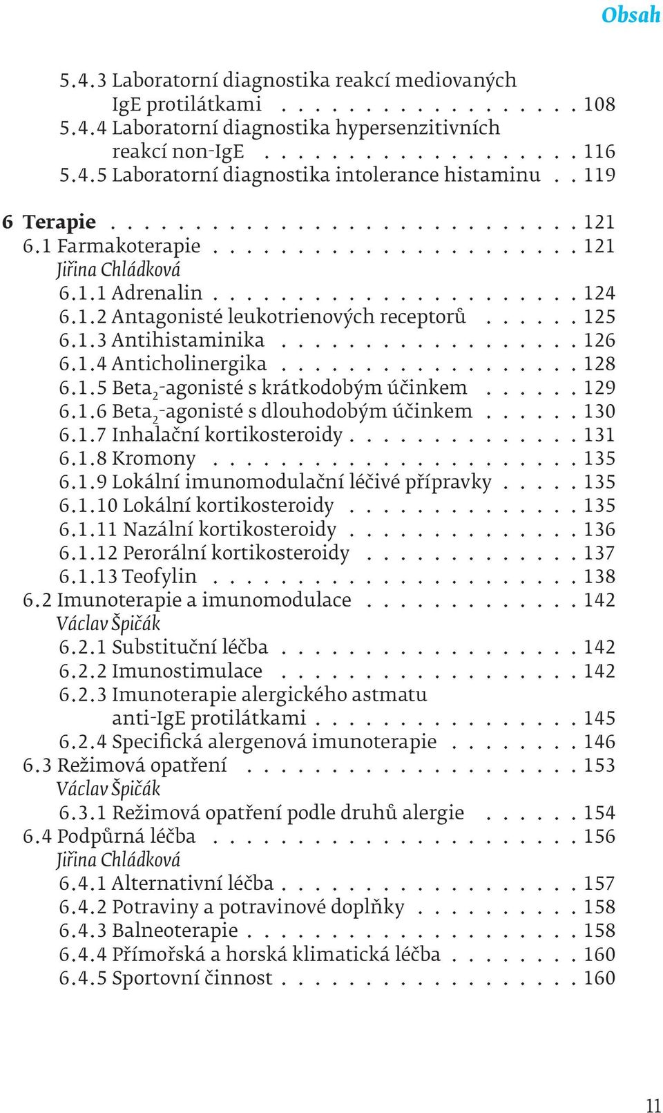 ..... 125 6.1.3 Antihistaminika.................. 126 6.1.4 Anticholinergika.................. 128 6.1.5 Beta 2 -agonisté s krátkodobým účinkem...... 129 6.1.6 Beta 2 -agonisté s dlouhodobým účinkem.