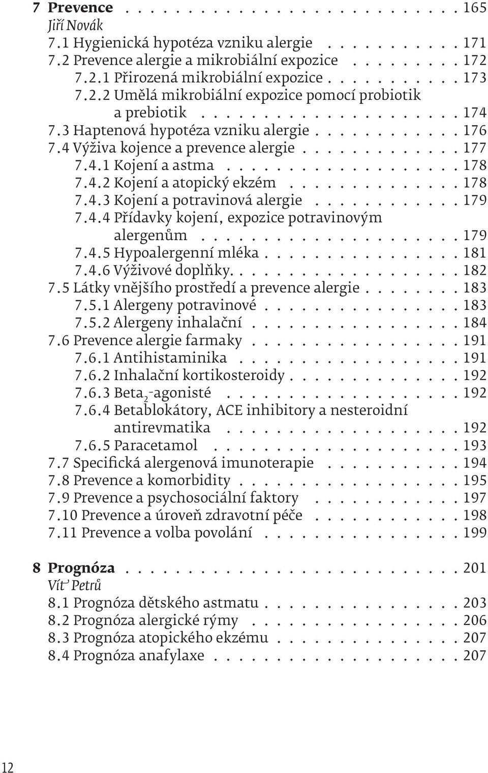 4.1 Kojení a astma................... 178 7.4.2 Kojení a atopický ekzém.............. 178 7.4.3 Kojení a potravinová alergie............ 179 7.4.4 Přídavky kojení, expozice potravinovým alergenům.