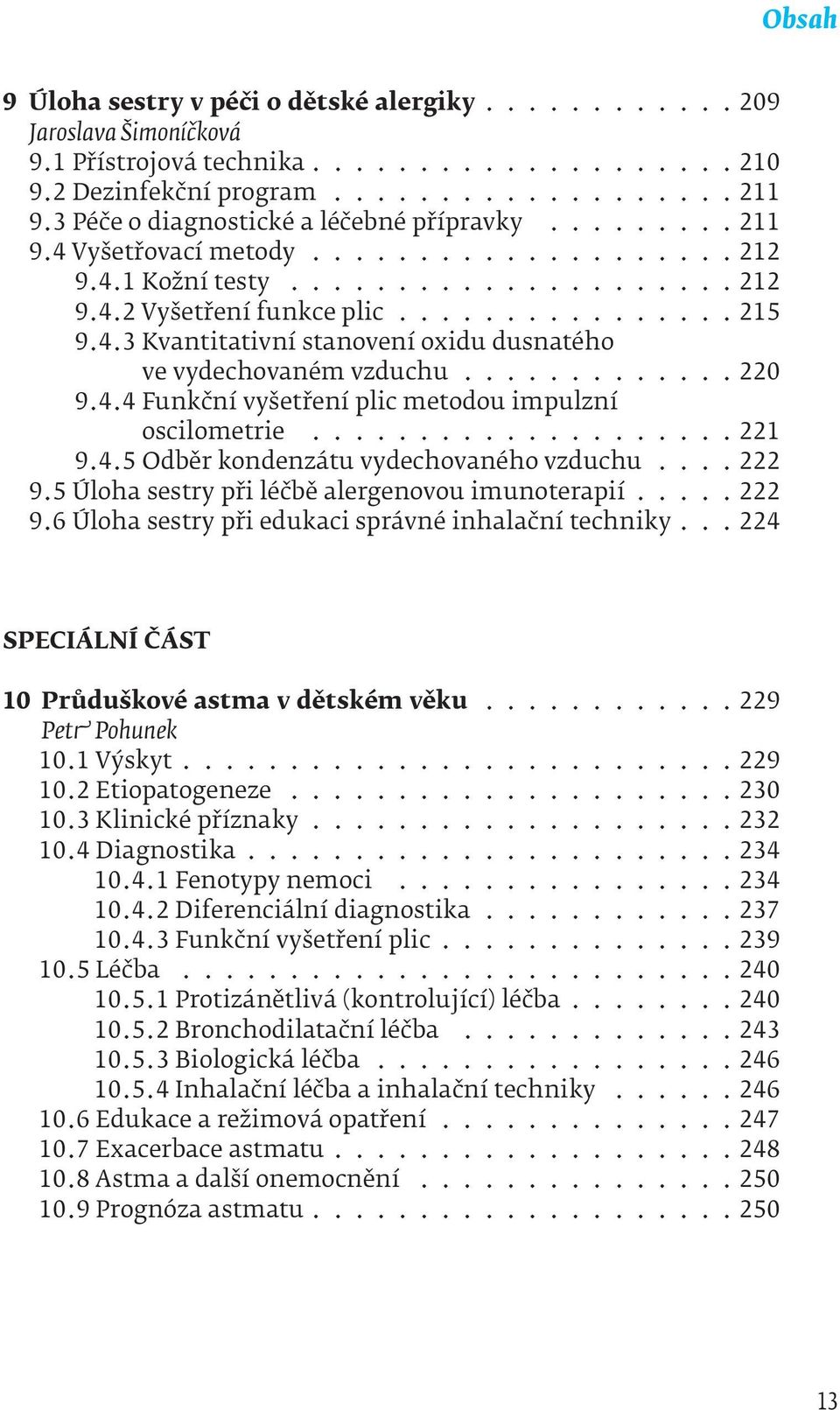 ............ 220 9.4.4 Funkční vyšetření plic metodou impulzní oscilometrie.................... 221 9.4.5 Odběr kondenzátu vydechovaného vzduchu.... 222 9.