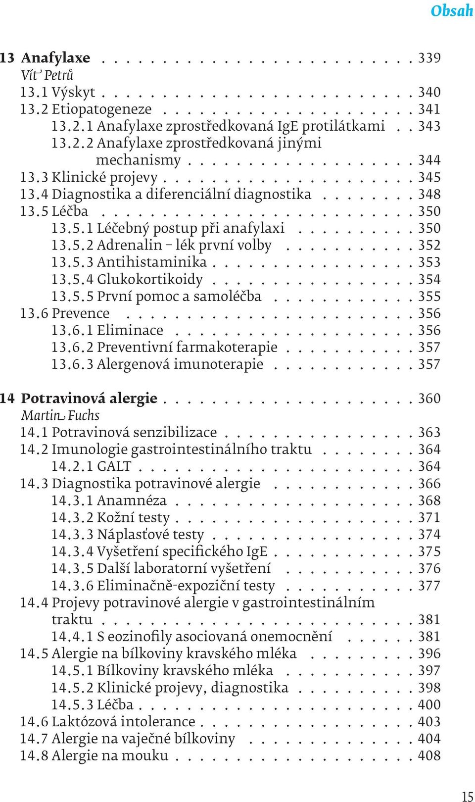 ......... 350 13.5.2 Adrenalin lék první volby........... 352 13.5.3 Antihistaminika................ 353 13.5.4 Glukokortikoidy................. 354 13.5.5 První pomoc a samoléčba............ 355 13.