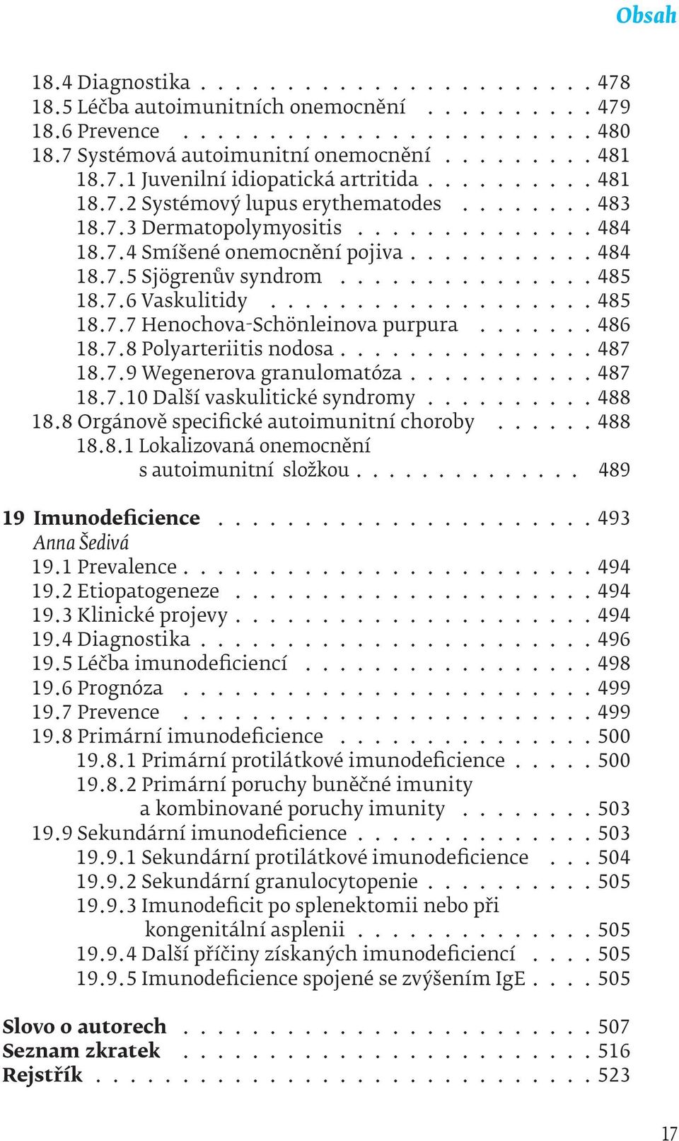 7.6 Vaskulitidy................... 485 18.7.7 Henochova-Schönleinova purpura....... 486 18.7.8 Polyarteriitis nodosa.............. 487 18.7.9 Wegenerova granulomatóza.......... 487 18.7.10 Další vaskulitické syndromy.