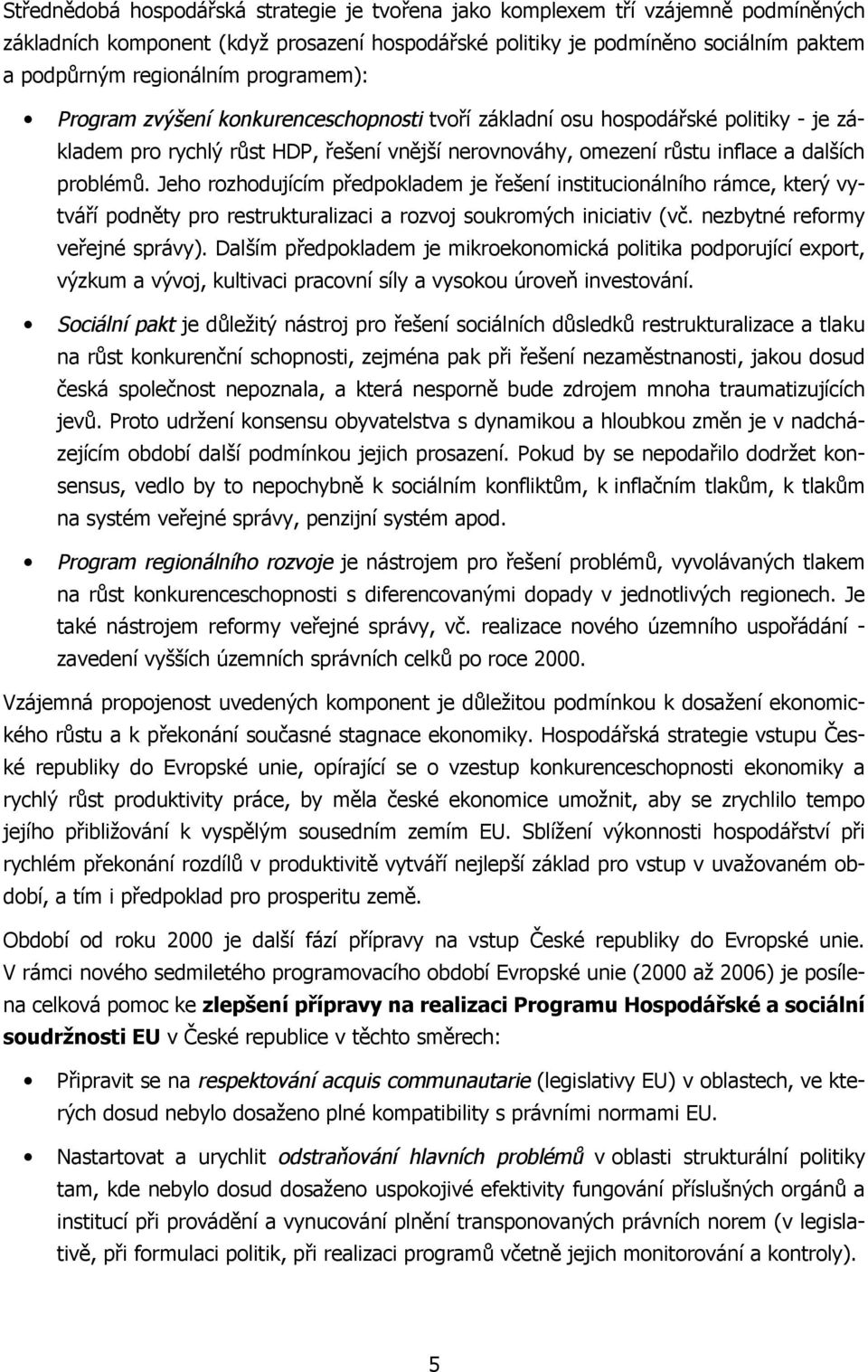 Jeho rozhodujícím předpokladem je řešení institucionálního rámce, který vytváří podněty pro restrukturalizaci a rozvoj soukromých iniciativ (vč. nezbytné reformy veřejné správy).