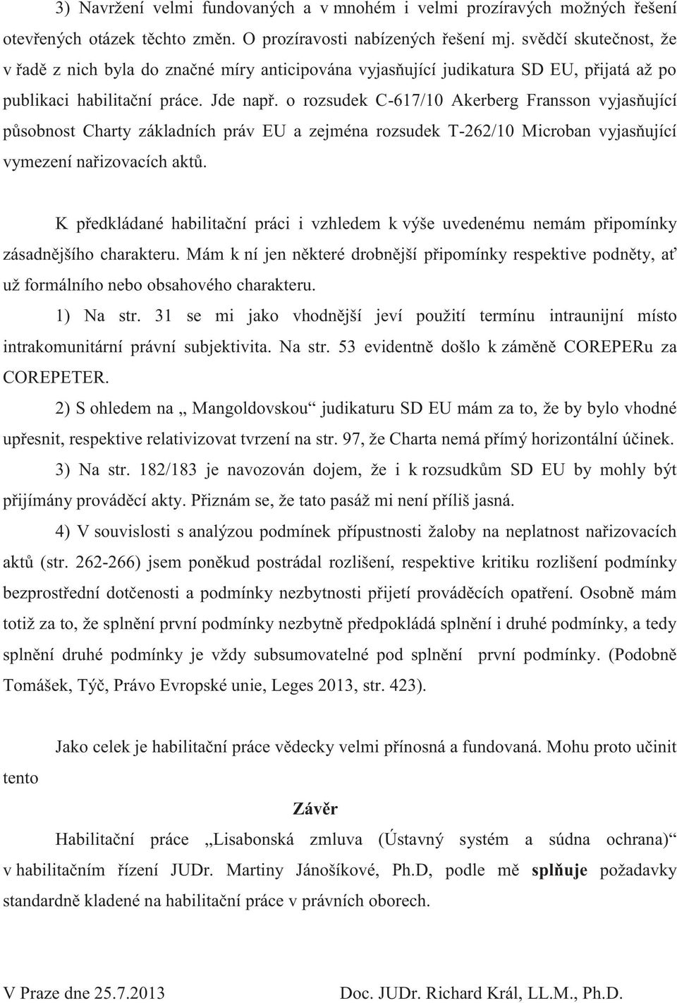 o rozsudek C-617/10 Akerberg Fransson vyjasňující působnost Charty základních práv EU a zejména rozsudek T-262/10 Microban vyjasňující vymezení nařizovacích aktů.