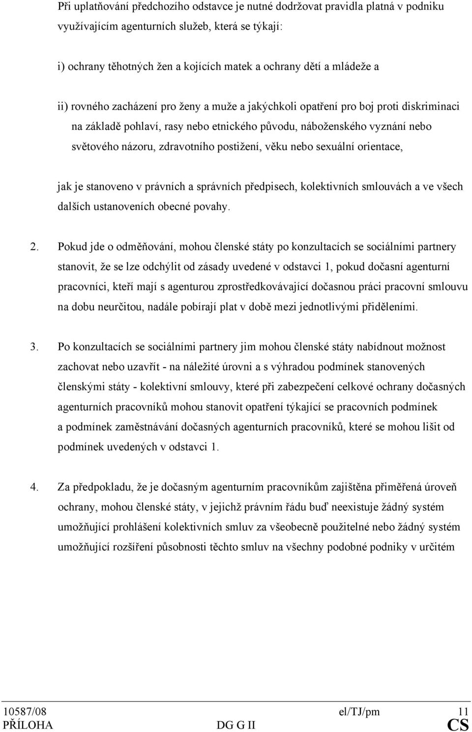 postižení, věku nebo sexuální orientace, jak je stanoveno v právních a správních předpisech, kolektivních smlouvách a ve všech dalších ustanoveních obecné povahy. 2.