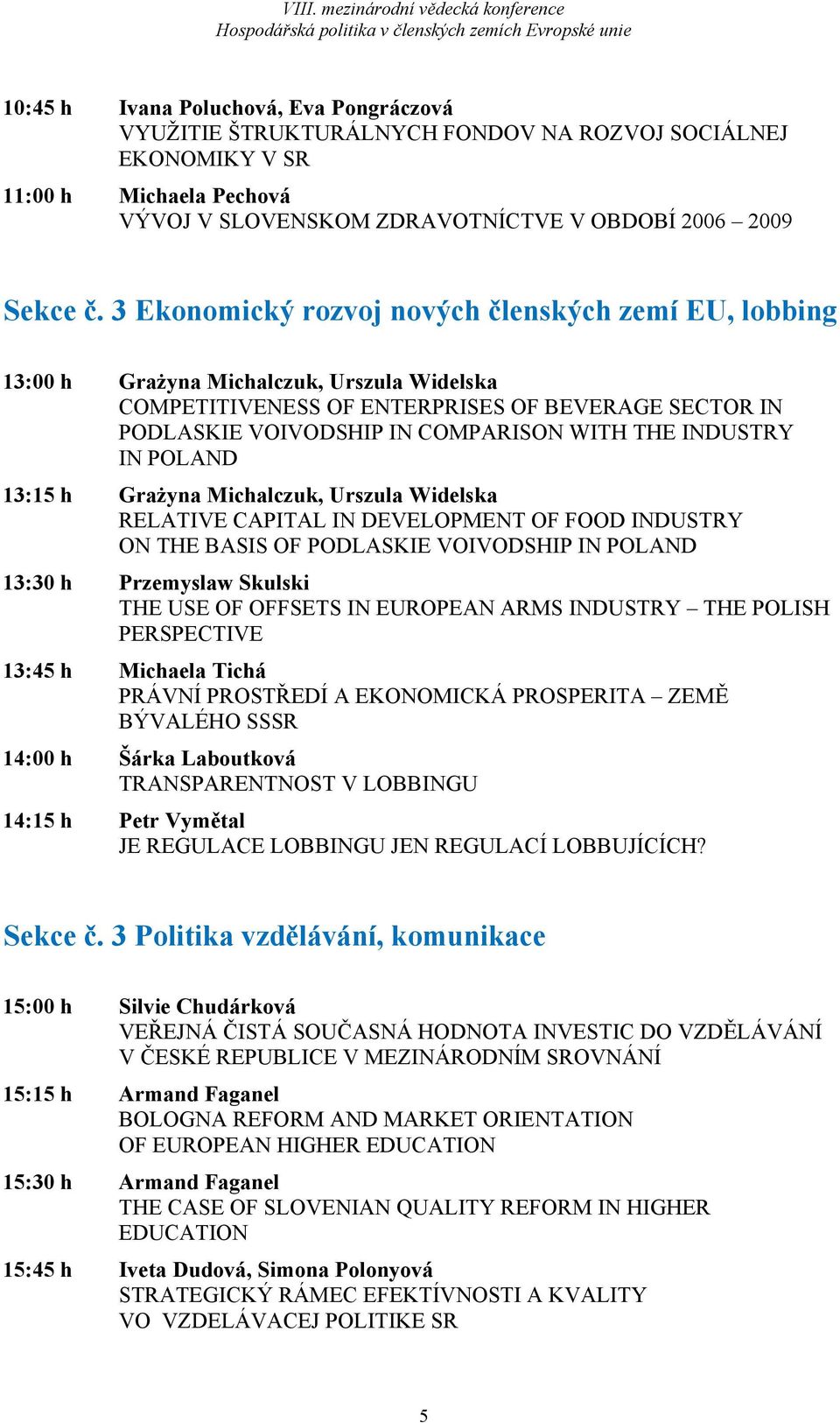 INDUSTRY IN POLAND 13:15 h Grażyna Michalczuk, Urszula Widelska RELATIVE CAPITAL IN DEVELOPMENT OF FOOD INDUSTRY ON THE BASIS OF PODLASKIE VOIVODSHIP IN POLAND 13:30 h Przemyslaw Skulski THE USE OF