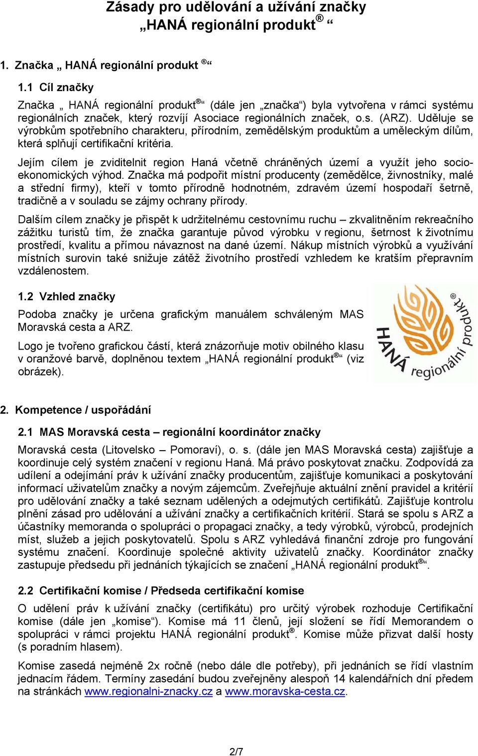 Uděluje se výrobkům spotřebního charakteru, přírodním, zemědělským produktům a uměleckým dílům, která splňují certifikační kritéria.