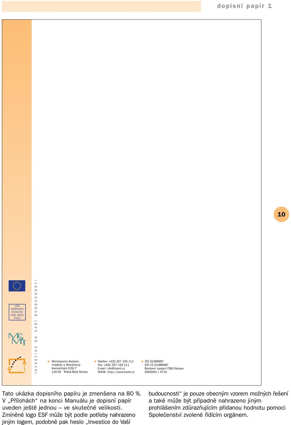cz WWW: http://www.msmt.cz IČO 61988987 DIČ CZ 61988987 Bankovní spojení ČNB Ostrava 0000000 / 0710 Tato ukázka dopisního papíru je zmenšena na 80 %.