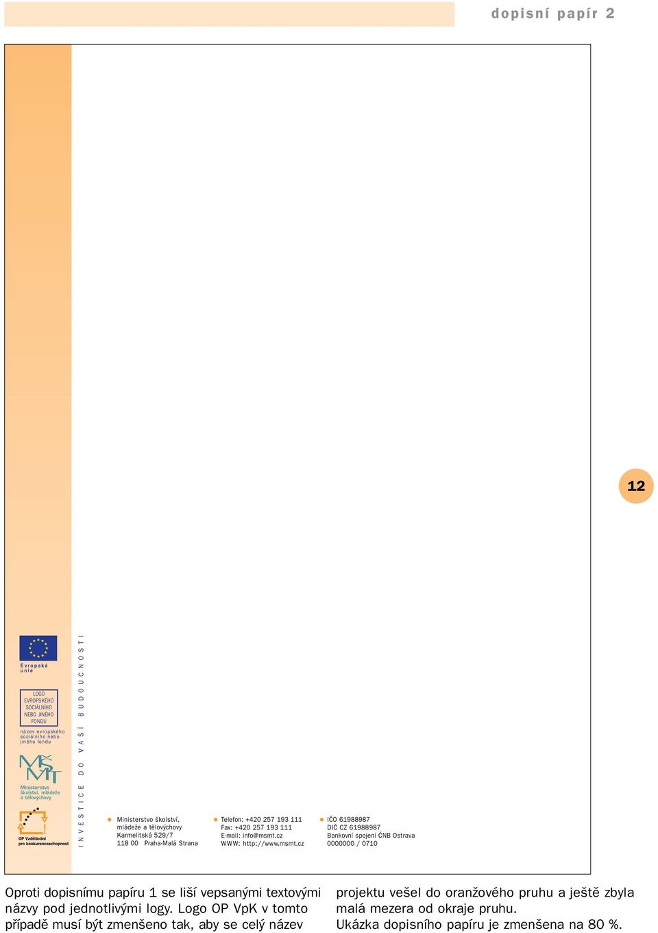 cz WWW: http://www.msmt.cz IČO 61988987 DIČ CZ 61988987 Bankovní spojení ČNB Ostrava 0000000 / 0710 Oproti dopisnímu papíru 1 se liší vepsanými textovými názvy pod jednotlivými logy.