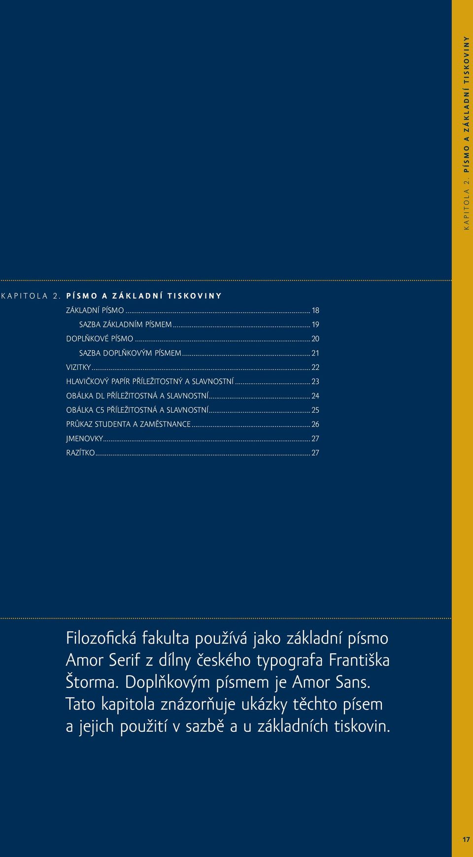 ..23 OBÁLKA DL PŘÍLEŽITOSTNÁ A SLAVNOSTNÍ...24 OBÁLKA C5 PŘÍLEŽITOSTNÁ A SLAVNOSTNÍ...25 PRŮKAZ STUDENTA A ZAMĚSTNANCE...26 JMENOVKY...27 RAZÍTKO.