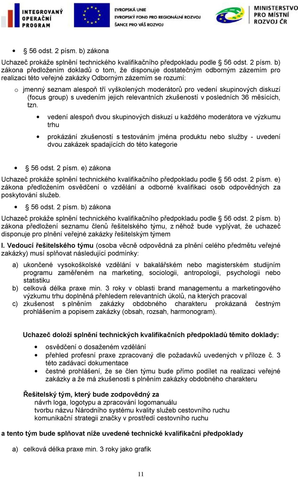 Odborným zázemím se rozumí: o jmenný seznam alespoň tří vyškolených moderátorů pro vedení skupinových diskuzí (focus group) s uvedením jejich relevantních zkušeností v posledních 36 měsících, tzn.