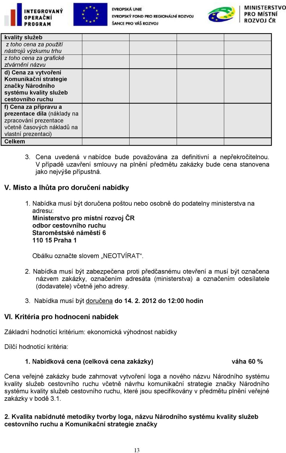 Cena uvedená v nabídce bude považována za definitivní a nepřekročitelnou. V případě uzavření smlouvy na plnění předmětu zakázky bude cena stanovena jako nejvýše přípustná. V. Místo a lhůta pro doručení nabídky 1.