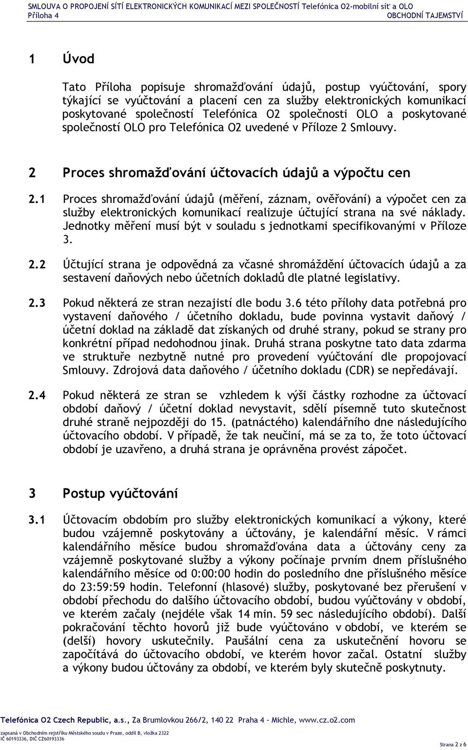 1 Proces shromažďování údajů (měření, záznam, ověřování) a výpočet cen za služby elektronických komunikací realizuje účtující strana na své náklady.