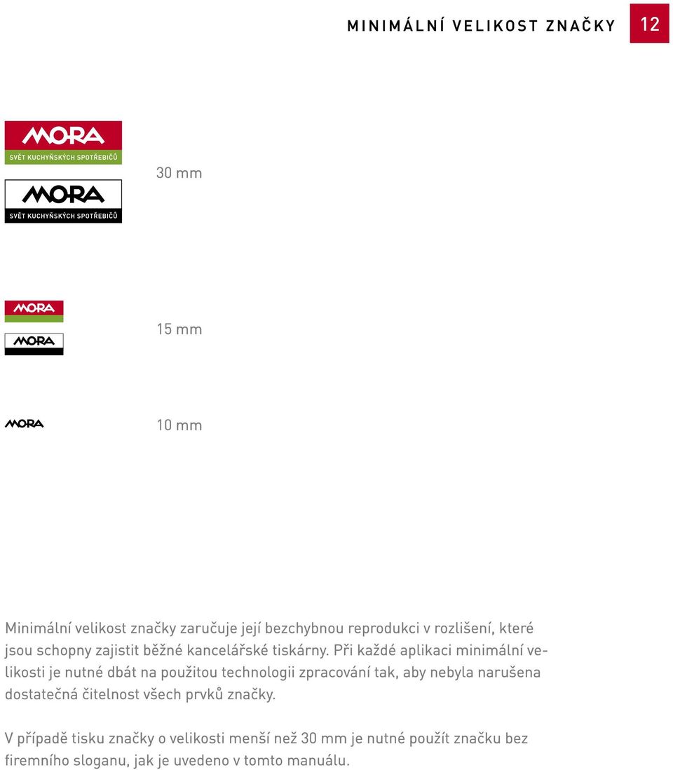 Při každé aplikaci minimální velikosti je nutné dbát na použitou technologii zpracování tak, aby nebyla narušena