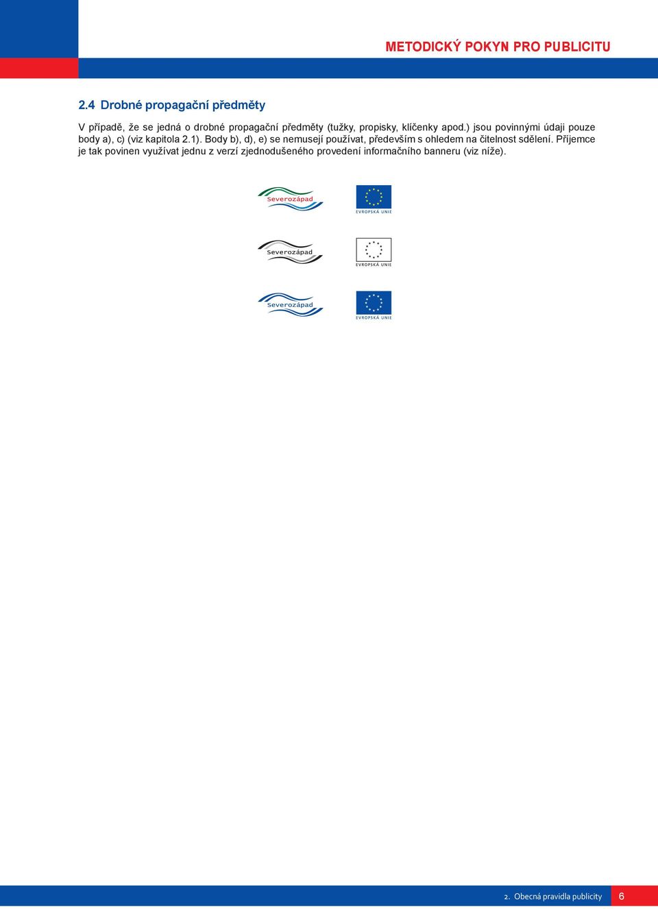Body propagační b), d), e) předměty se nemusejí (tužky, používat, propisky, pøedevším klíčenky apod.) s ohledem jsou povinnými na èitelnost údaji sdìlení.