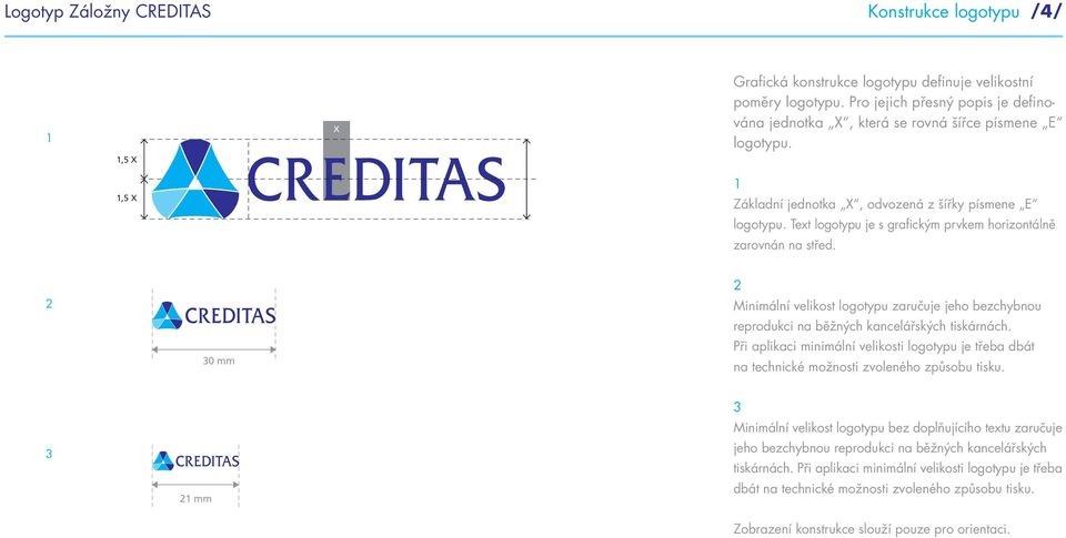 Text logotypu je s grafickým prvkem horizontálně zarovnán na střed. 0 mm Minimální velikost logotypu zaručuje jeho bezchybnou reprodukci na běžných kancelářských tiskárnách.