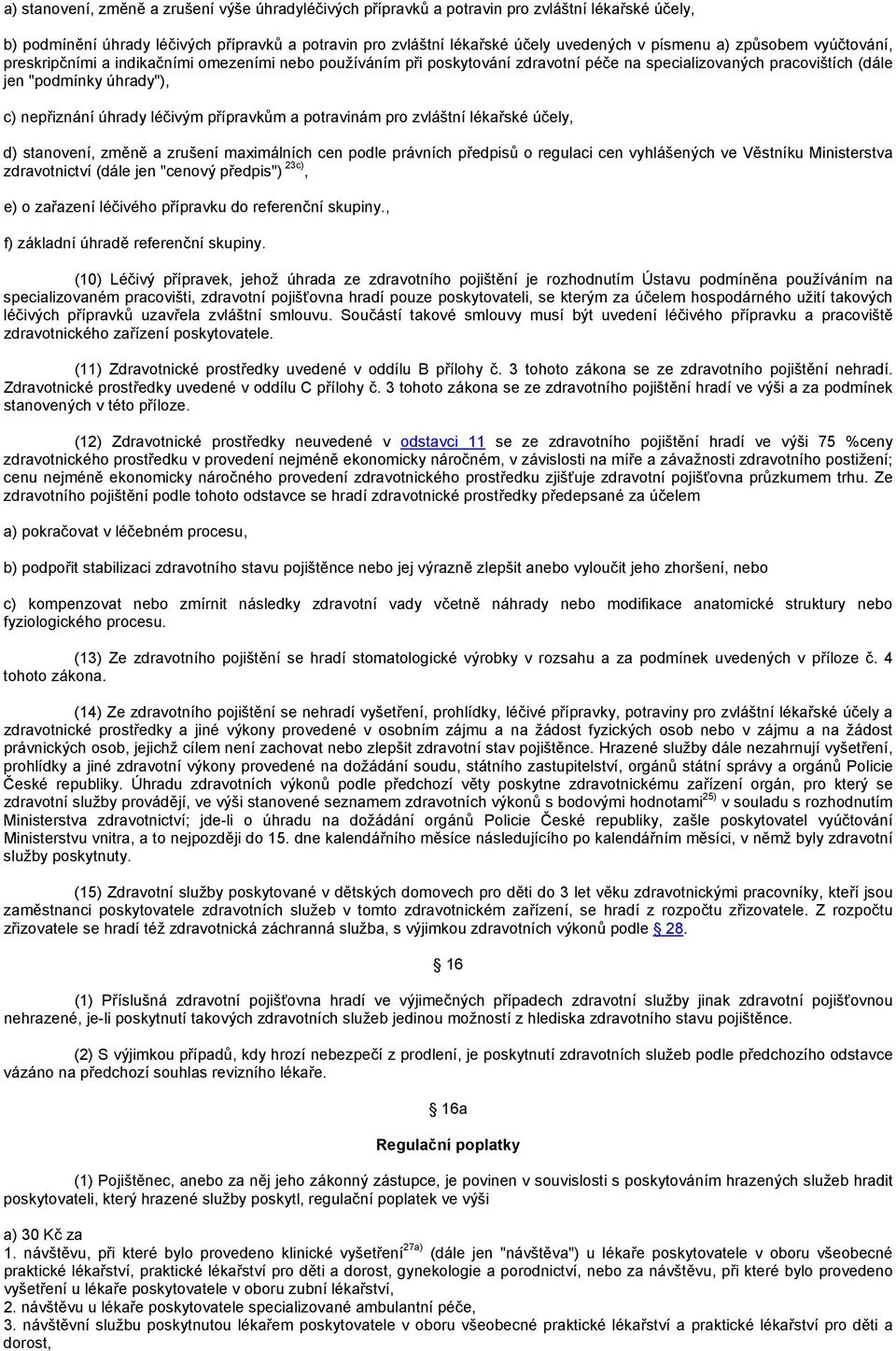 léčivým přípravkům a potravinám pro zvláštní lékařské účely, d) stanovení, změně a zrušení maximálních cen podle právních předpisů o regulaci cen vyhlášených ve Věstníku Ministerstva zdravotnictví