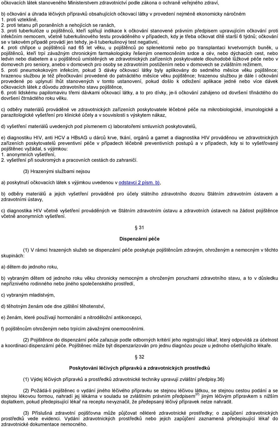 proti tuberkulóze u pojištěnců, kteří splňují indikace k očkování stanovené právním předpisem upravujícím očkování proti infekčním nemocem, včetně tuberkulinového testu prováděného v případech, kdy