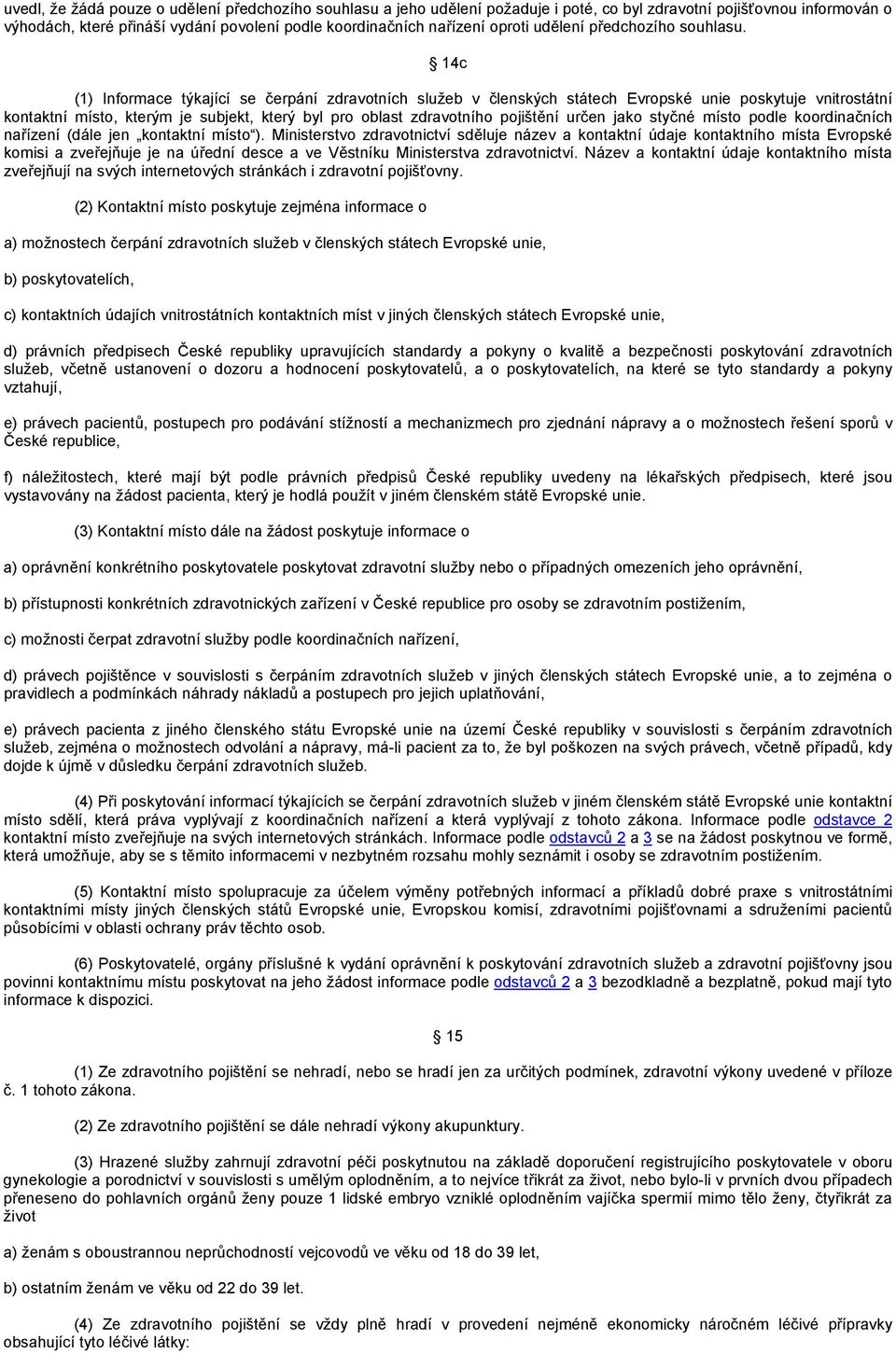 14c (1) Informace týkající se čerpání zdravotních služeb v členských státech Evropské unie poskytuje vnitrostátní kontaktní místo, kterým je subjekt, který byl pro oblast zdravotního pojištění určen