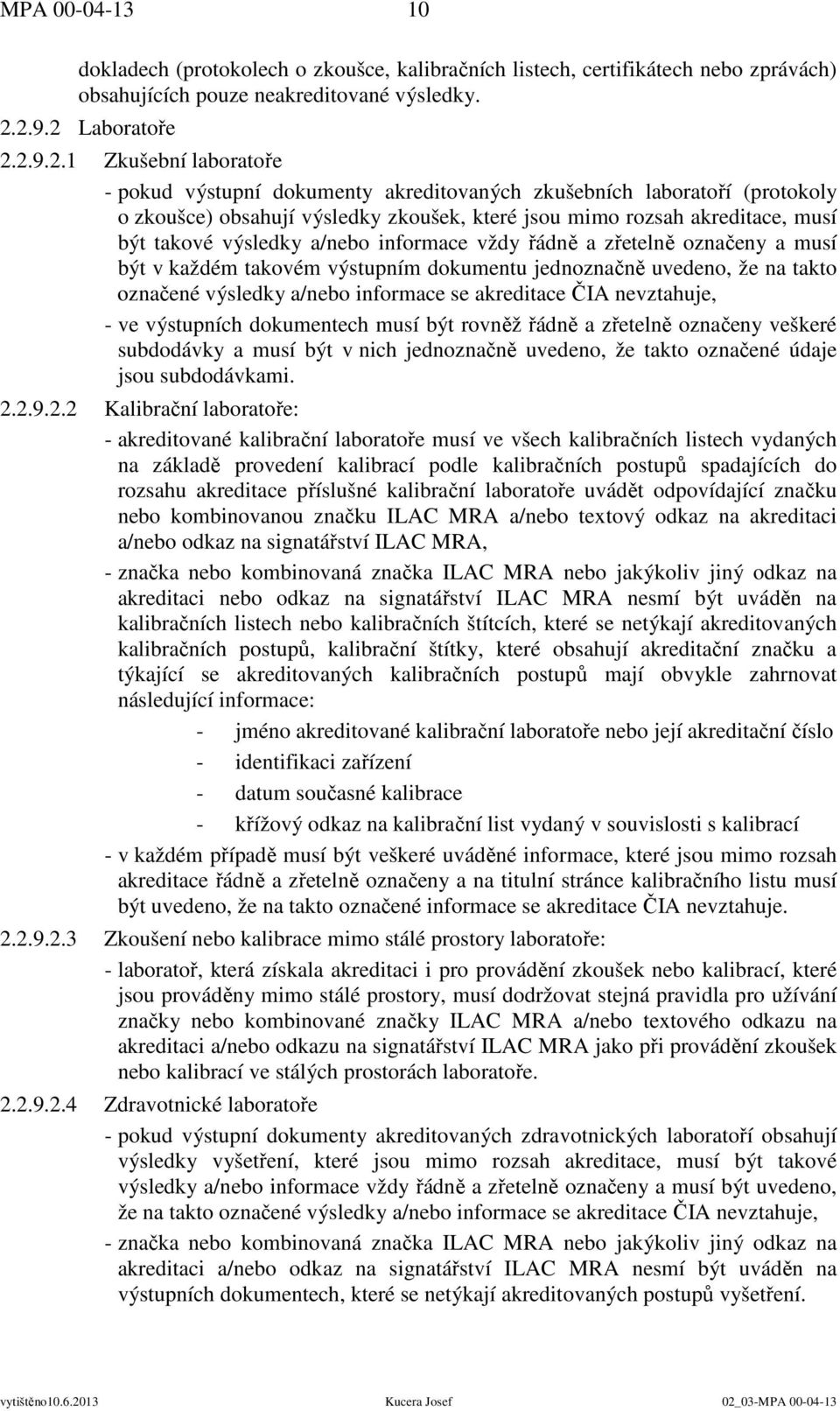 být takové výsledky a/nebo informace vždy řádně a zřetelně označeny a musí být v každém takovém výstupním dokumentu jednoznačně uvedeno, že na takto označené výsledky a/nebo informace se akreditace