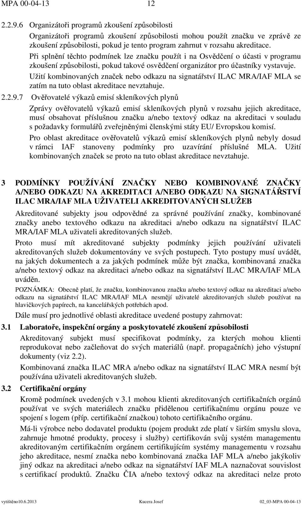 Při splnění těchto podmínek lze značku použít i na Osvědčení o účasti v programu zkoušení způsobilosti, pokud takové osvědčení organizátor pro účastníky vystavuje.