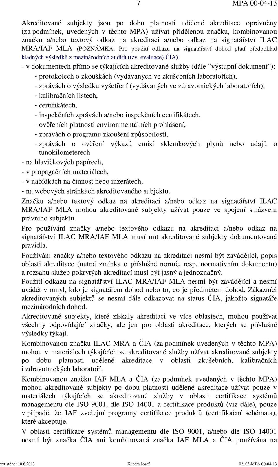 evaluace) ČIA): - v dokumentech přímo se týkajících akreditované služby (dále výstupní dokument ): - protokolech o zkouškách (vydávaných ve zkušebních laboratořích), - zprávách o výsledku vyšetření