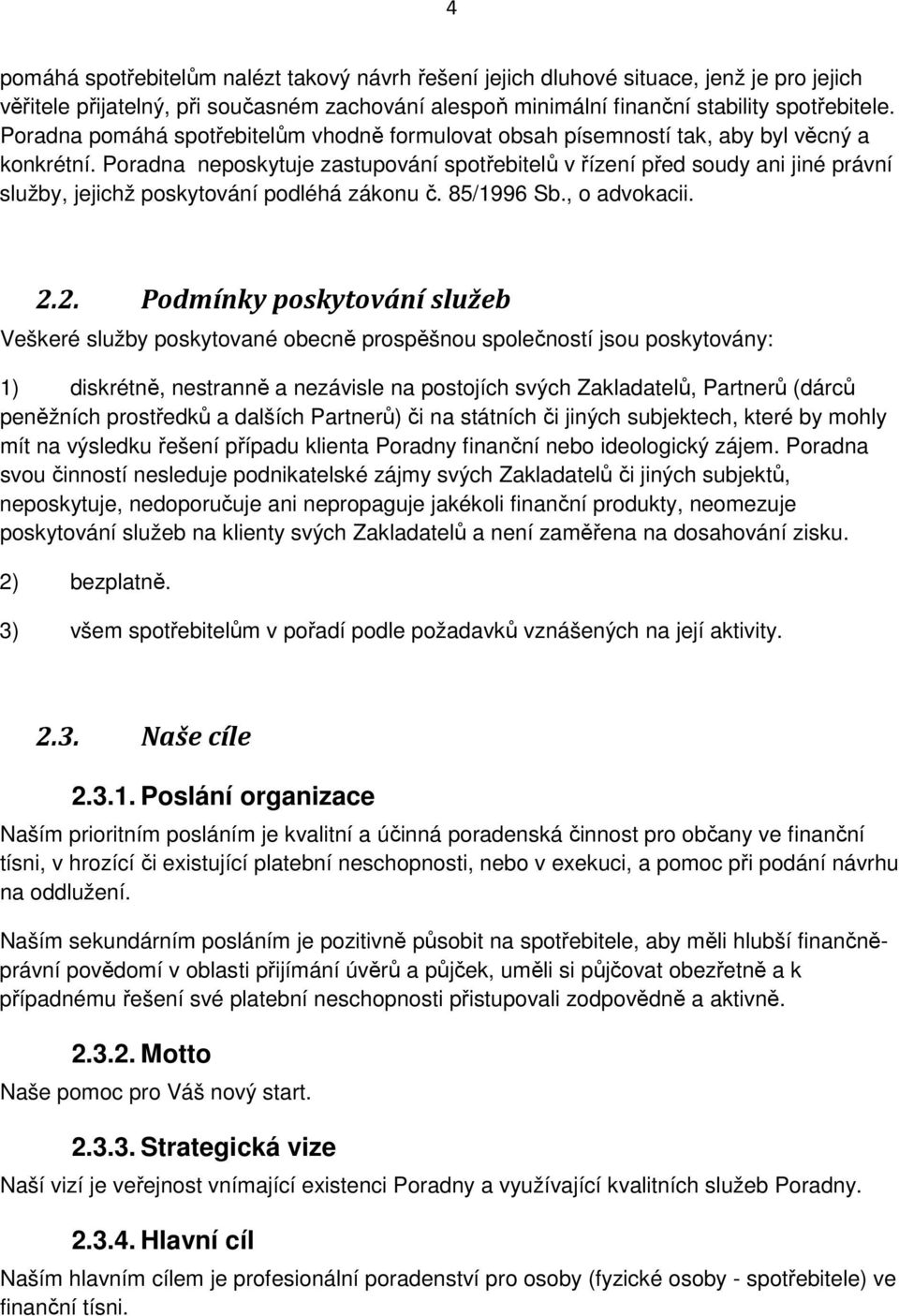 Poradna neposkytuje zastupování spotřebitelů v řízení před soudy ani jiné právní služby, jejichž poskytování podléhá zákonu č. 85/1996 Sb., o advokacii. 2.