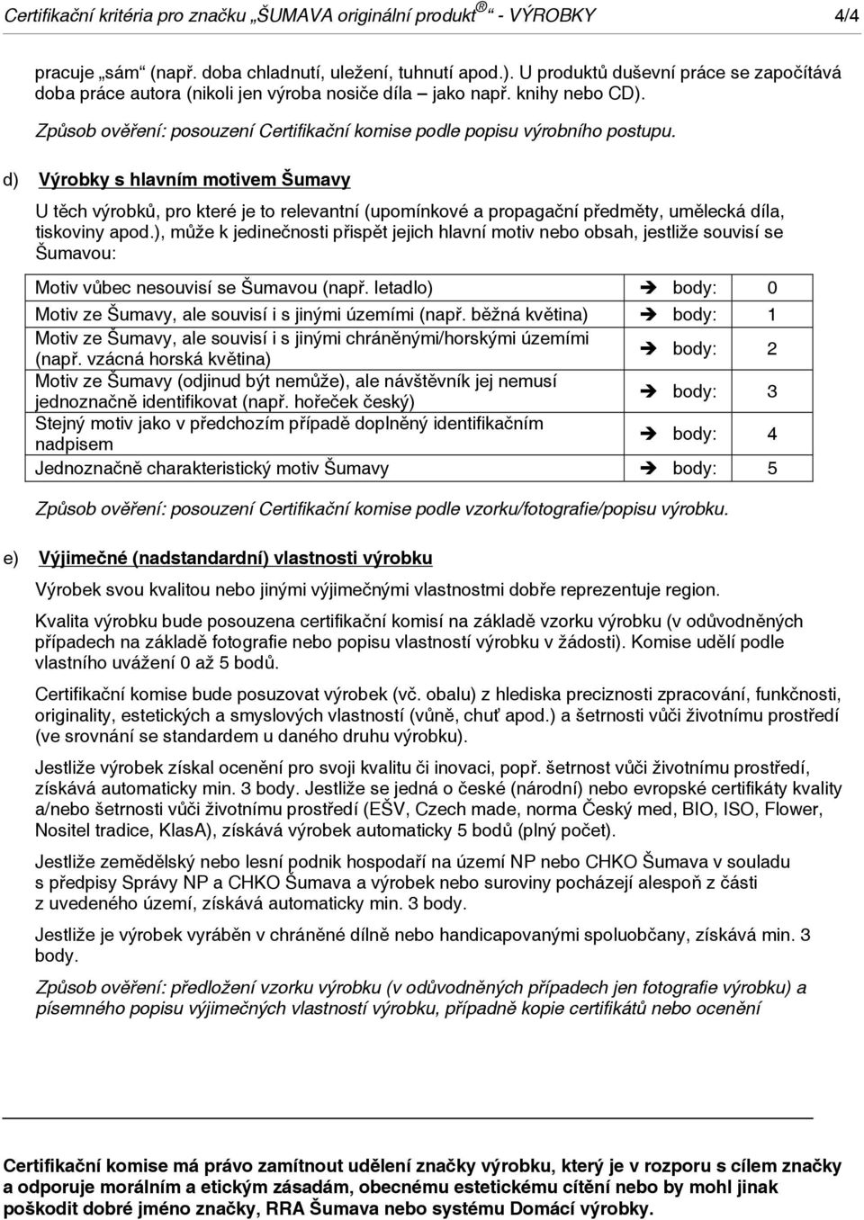 d) Výrobky s hlavním motivem Šumavy U těch výrobků, pro které je to relevantní (upomínkové a propagační předměty, umělecká díla, tiskoviny apod.