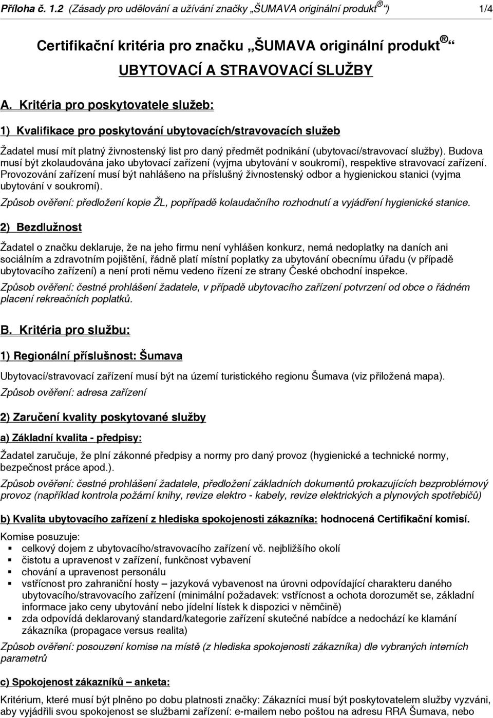 (ubytovací/stravovací služby). Budova musí být zkolaudována jako ubytovací zařízení (vyjma ubytování v soukromí), respektive stravovací zařízení.