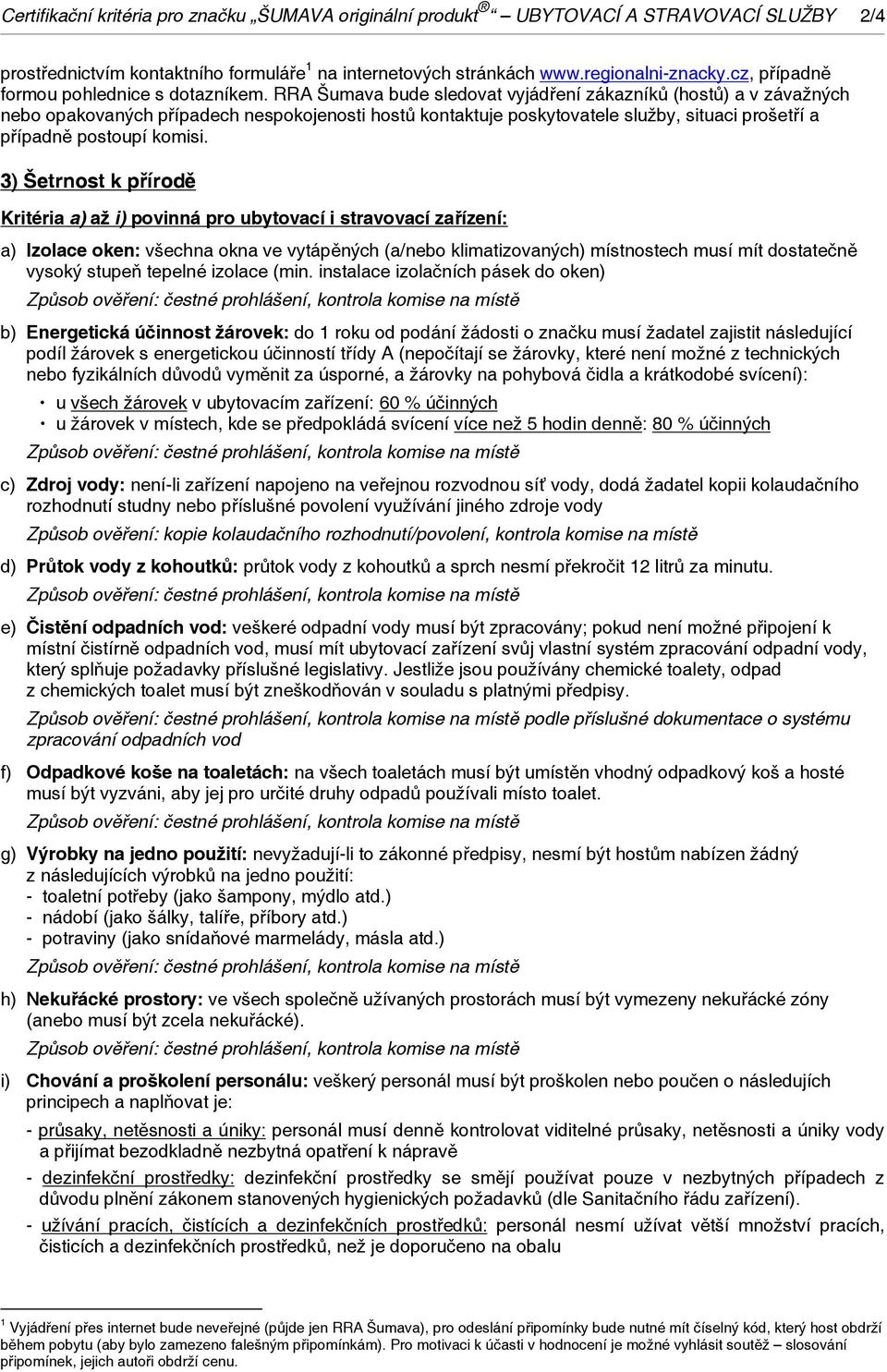 RRA Šumava bude sledovat vyjádření zákazníků (hostů) a v závažných nebo opakovaných případech nespokojenosti hostů kontaktuje poskytovatele služby, situaci prošetří a případně postoupí komisi.
