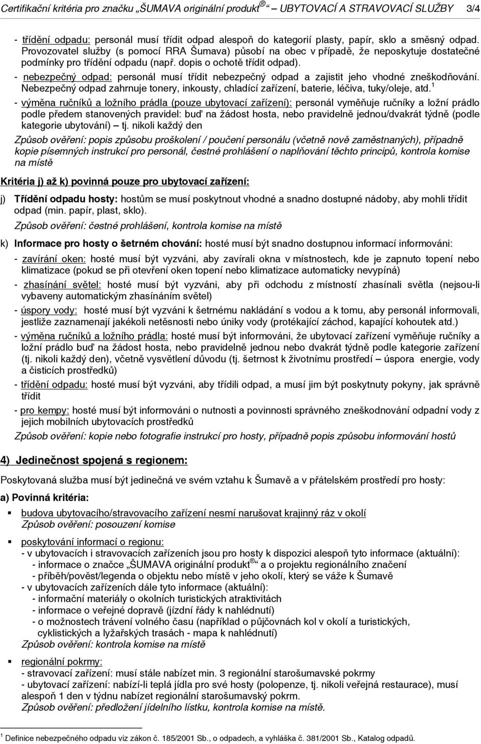 - nebezpečný odpad: personál musí třídit nebezpečný odpad a zajistit jeho vhodné zneškodňování. Nebezpečný odpad zahrnuje tonery, inkousty, chladící zařízení, baterie, léčiva, tuky/oleje, atd.