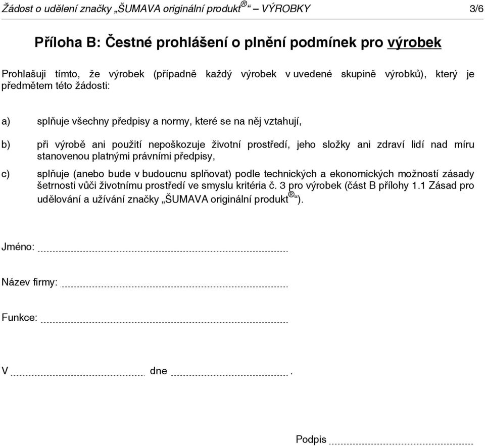 jeho složky ani zdraví lidí nad míru stanovenou platnými právními předpisy, c) splňuje (anebo bude v budoucnu splňovat) podle technických a ekonomických možností zásady šetrnosti