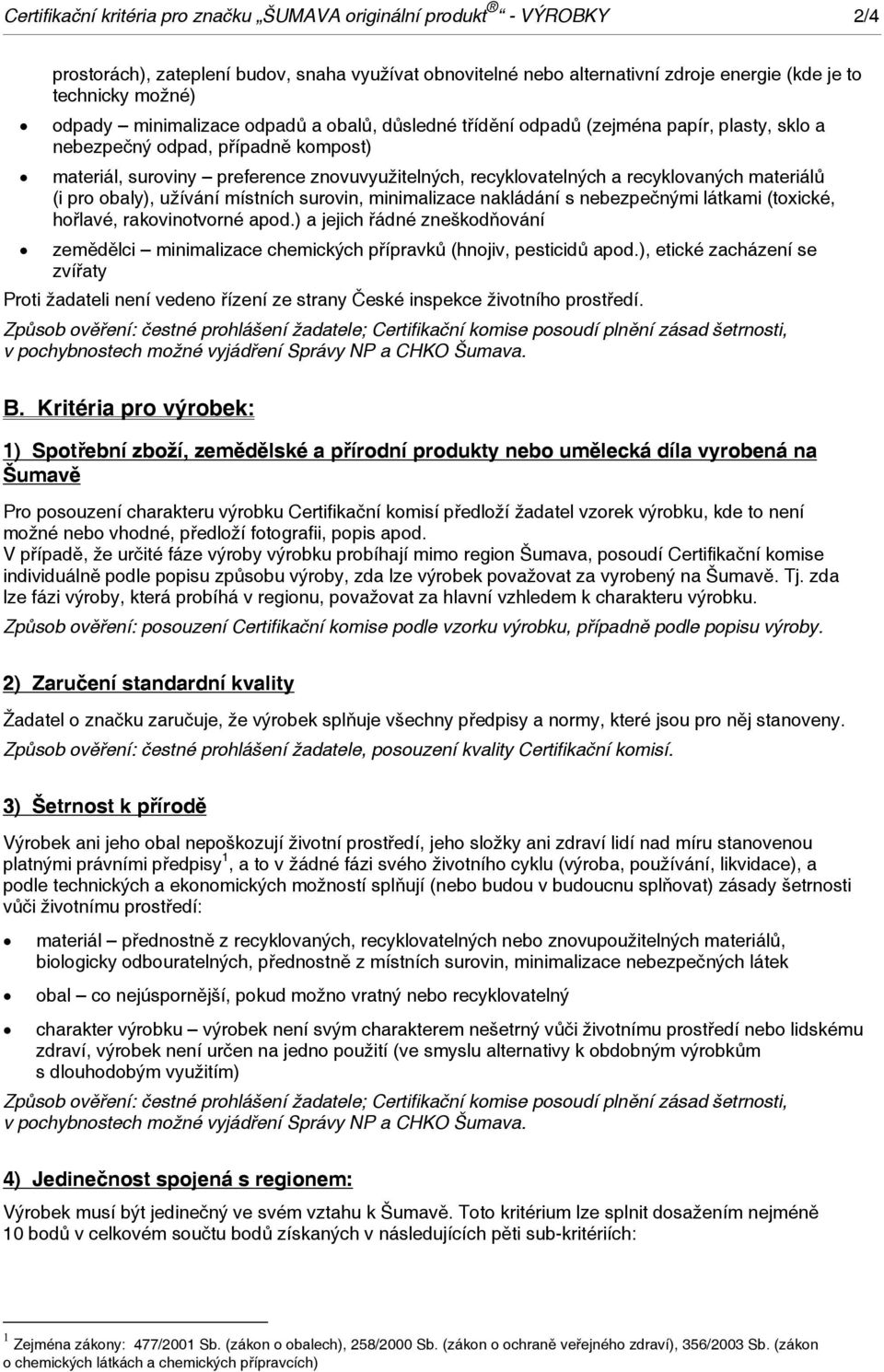 recyklovaných materiálů (i pro obaly), užívání místních surovin, minimalizace nakládání s nebezpečnými látkami (toxické, hořlavé, rakovinotvorné apod.