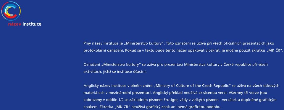 Toto označení se užívá při všech oficiálních prezentacích jako protokolární označení. Pokud se v tetu bude tento název opakovat vícekrát, je možné použít zkratku MK ČR.