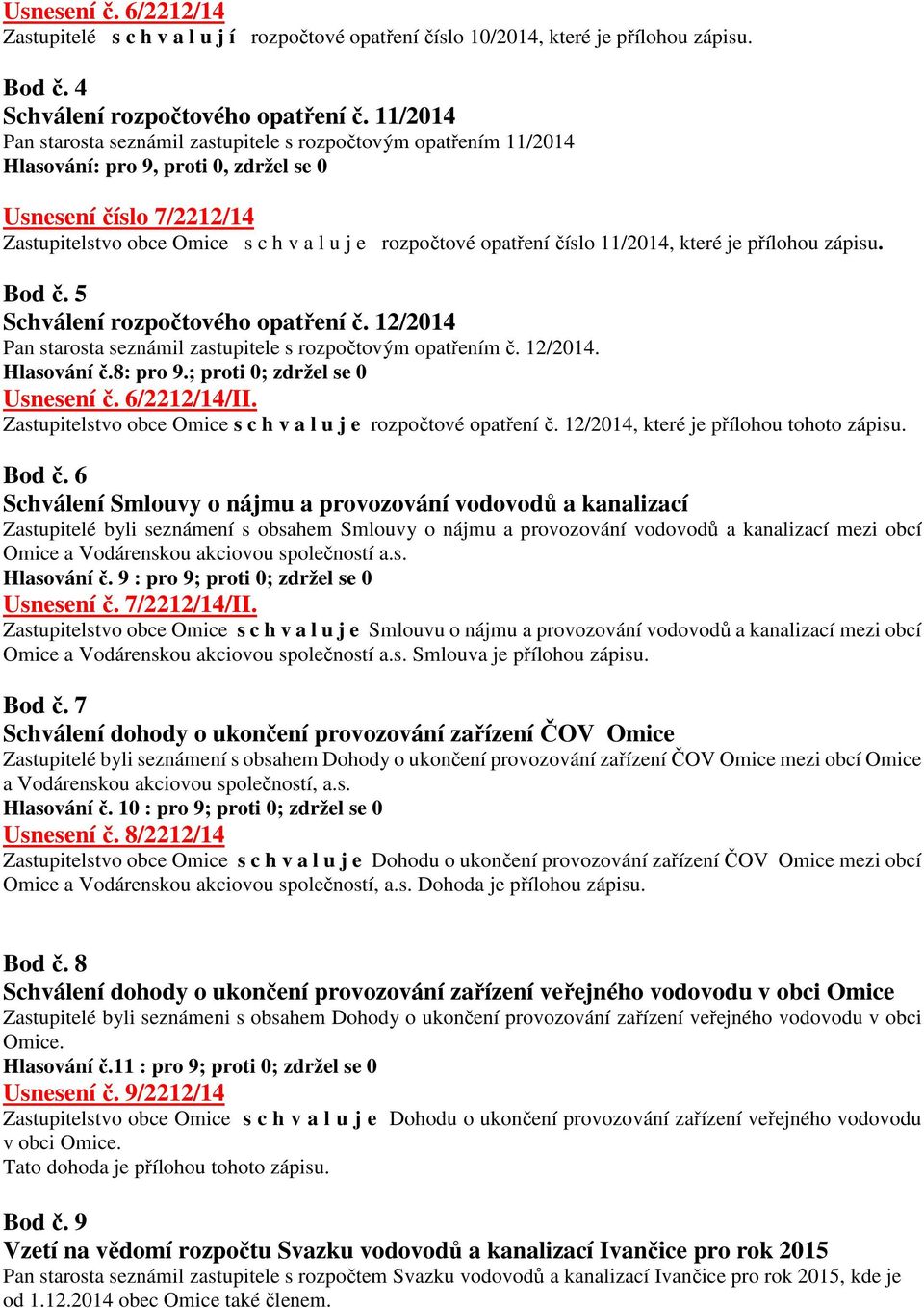 opatření číslo 11/2014, které je přílohou zápisu. Bod č. 5 Schválení rozpočtového opatření č. 12/2014 Pan starosta seznámil zastupitele s rozpočtovým opatřením č. 12/2014. Hlasování č.8: pro 9.