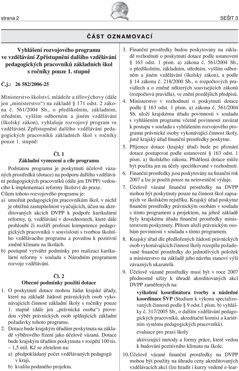 , o předškolním, základním, středním, vyšším odborném a jiném vzdělávání (školský zákon), vyhlašuje rozvojový program ve vzdělávání Zpřístupnění dalšího vzdělávání pedagogických pracovníků základních