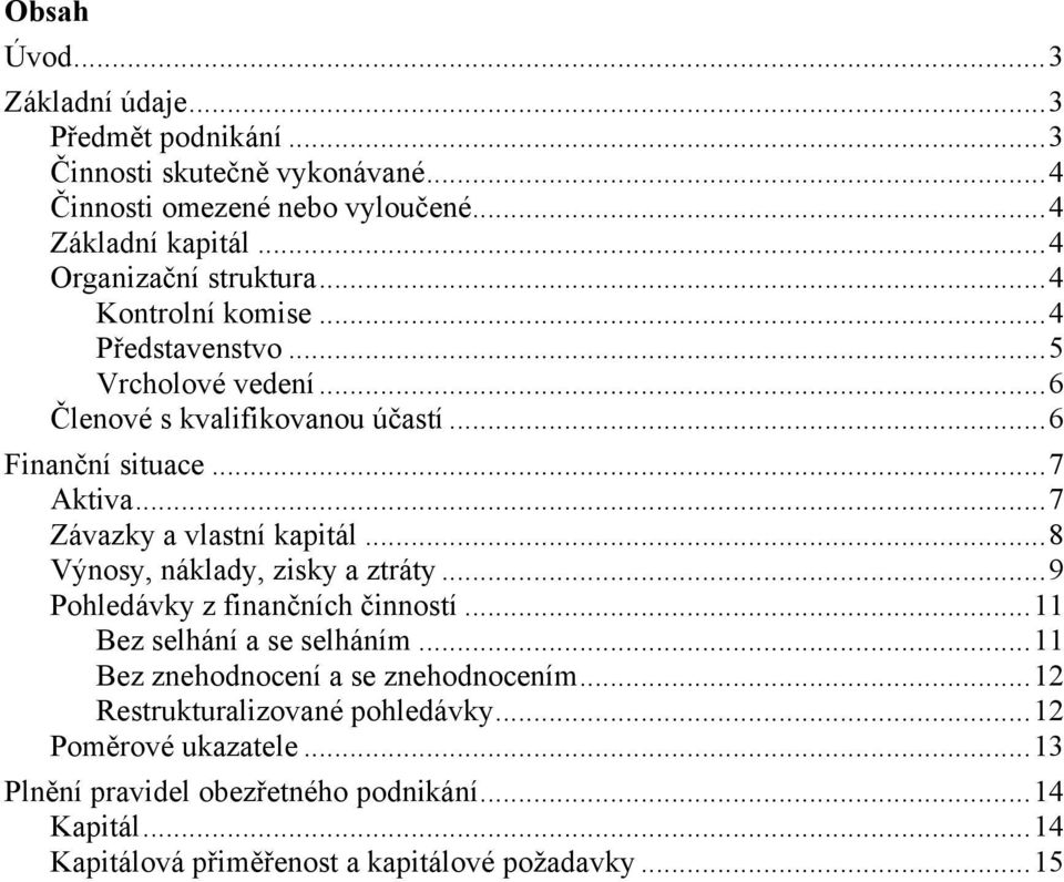 .. 7 Závazky a vlastní kapitál... 8 Výnosy, náklady, zisky a ztráty... 9 Pohledávky z finančních činností... 11 Bez selhání a se selháním.