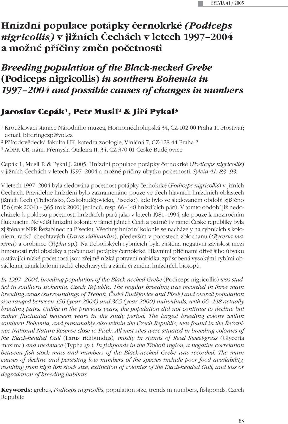 10-Hostivař; e-mail: birdringczp@vol.cz 2 Přírodovědecká fakulta UK, katedra zoologie, Viničná 7, CZ-128 44 Praha 2 3 AOPK ČR, nám. Přemysla Otakara II. 34, CZ-370 01 České Budějovice Cepák J.