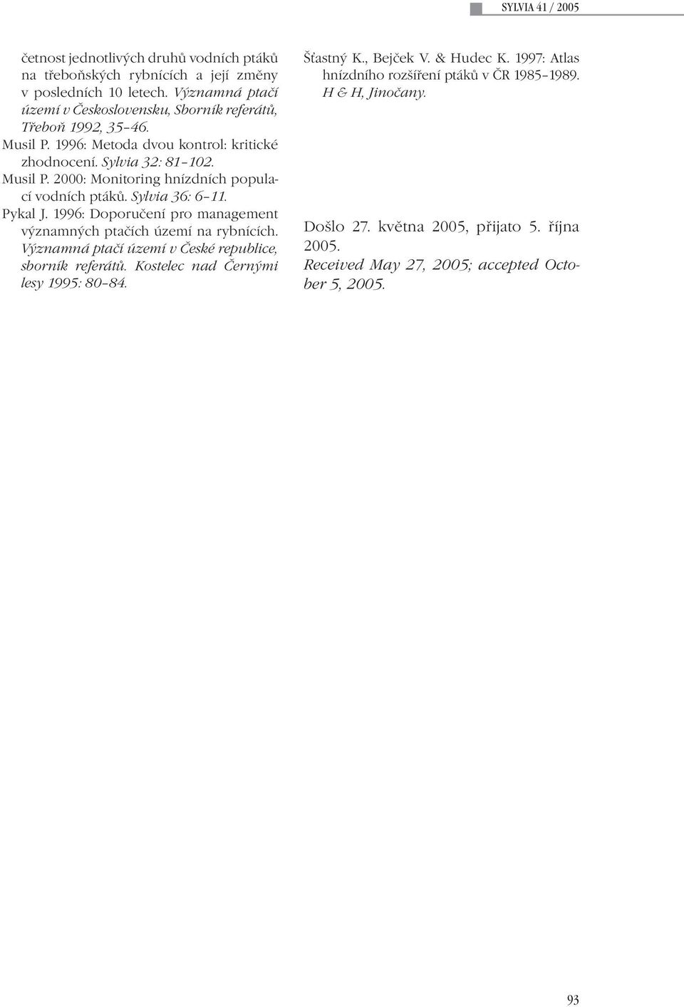 Sylvia 36: 6 11. Pykal J. 1996: Doporučení pro management významných ptačích území na rybnících. Významná ptačí území v České republice, sborník referátů.