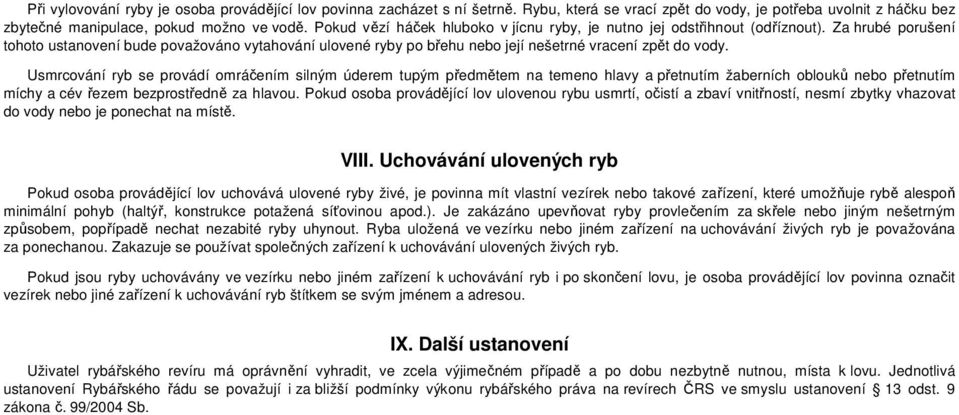 Za hrubé porušení tohoto ustanovení bude považováno vytahování ulovené ryby po břehu nebo její nešetrné vracení zpět do vody.