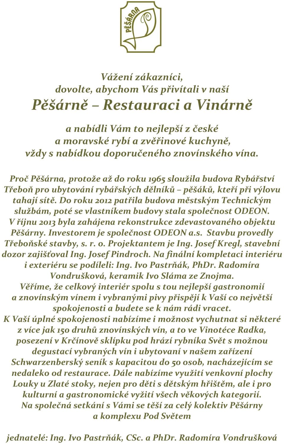 Do roku 2012 patřila budova městským Technickým službám, poté se vlastníkem budovy stala společnost ODEON. V říjnu 2013 byla zahájena rekonstrukce zdevastovaného objektu Pěšárny.