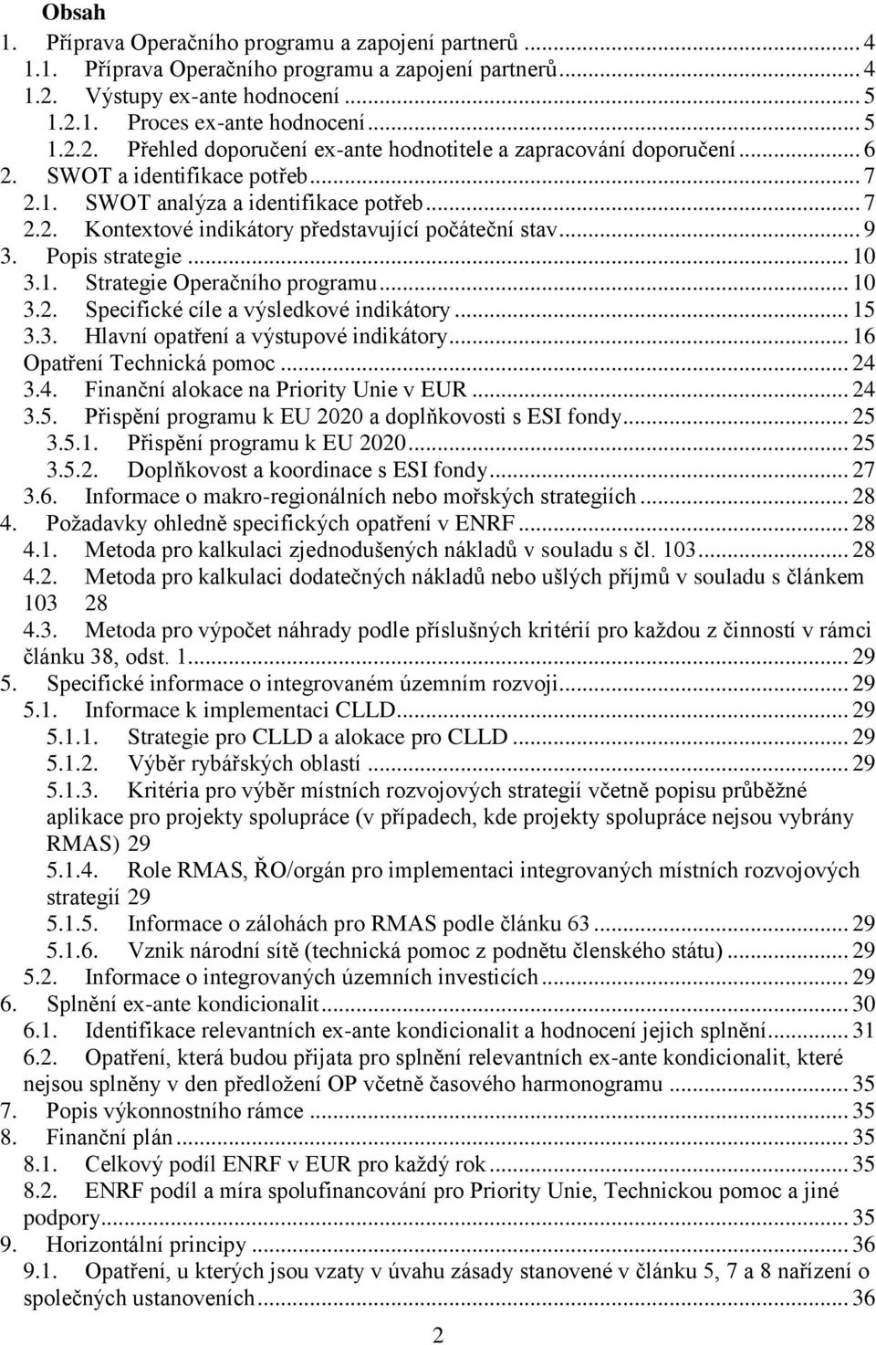 .. 10 3.2. Specifické cíle a výsledkové indikátory... 15 3.3. Hlavní opatření a výstupové indikátory... 16 Opatření Technická pomoc... 24 3.4. Finanční alokace na Priority Unie v EUR... 24 3.5. Přispění programu k EU 2020 a doplňkovosti s ESI fondy.