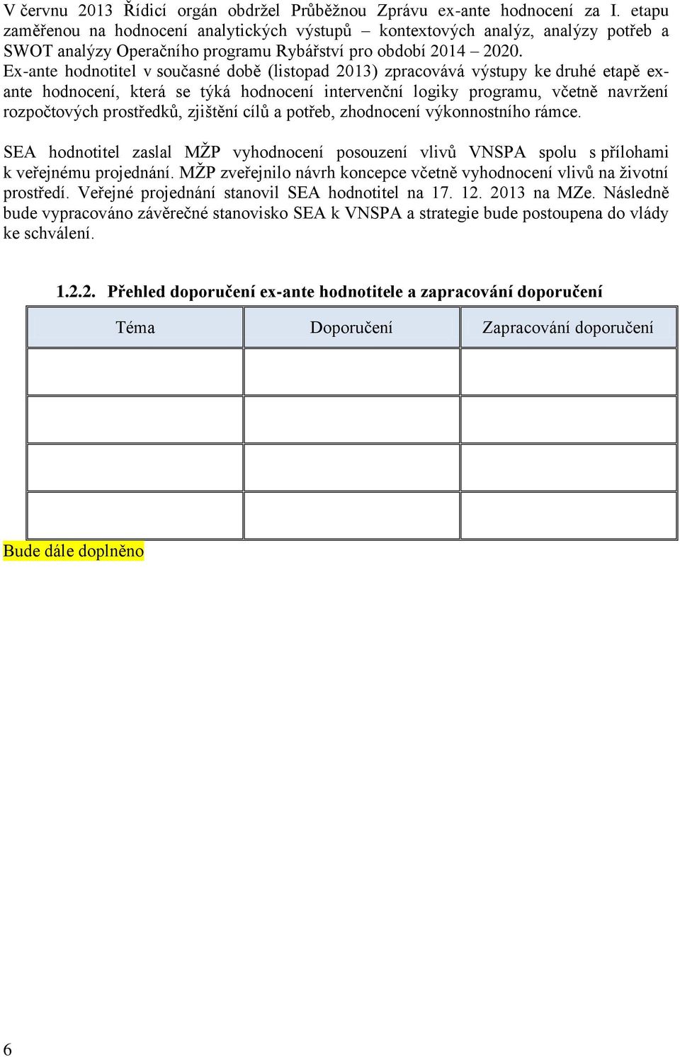 Ex-ante hodnotitel v současné době (listopad 2013) zpracovává výstupy ke druhé etapě exante hodnocení, která se týká hodnocení intervenční logiky programu, včetně navržení rozpočtových prostředků,