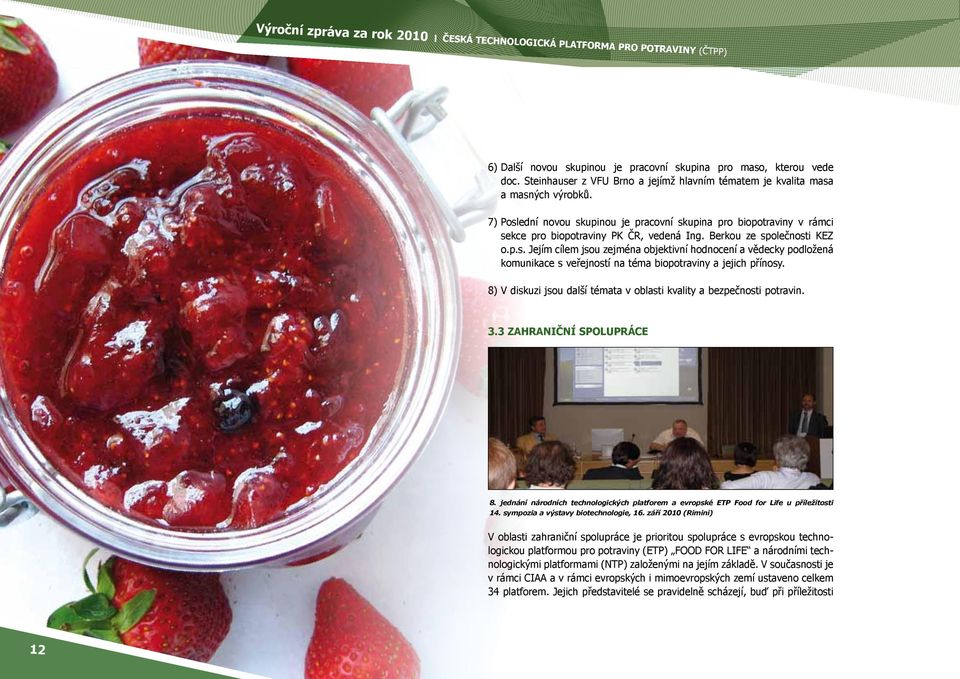 8) V diskuzi jsou další témata v oblasti kvality a bezpečnosti potravin. 3.3 ZAHRANIČNÍ SPOLUPRÁCE 8. jednání národních technologických platforem a evropské ETP Food for Life u příležitosti 14.